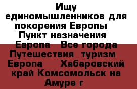 Ищу единомышленников для покорения Европы. › Пункт назначения ­ Европа - Все города Путешествия, туризм » Европа   . Хабаровский край,Комсомольск-на-Амуре г.